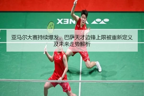 亚马尔大赛持续爆发，巴萨天才边锋上限被重新定义及未来走势解析